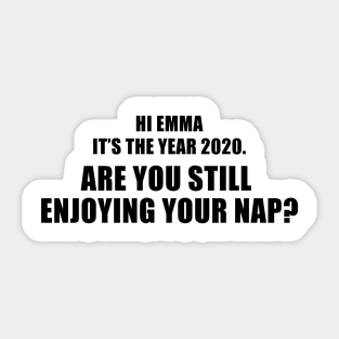 Hi Emma It's The Year 2020. Are You Still Enjoying Your Nap? Sticker